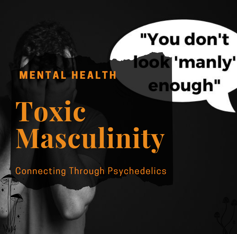 Overcoming toxic masculinity through psychedelic therapy
